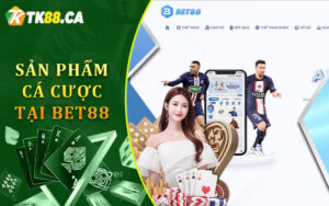 Sản Phẩm Cá Cược Tại Bet88