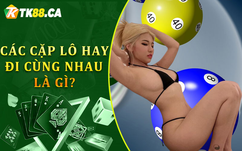 Các cặp lô hay đi cùng nhau nghĩa là gì?