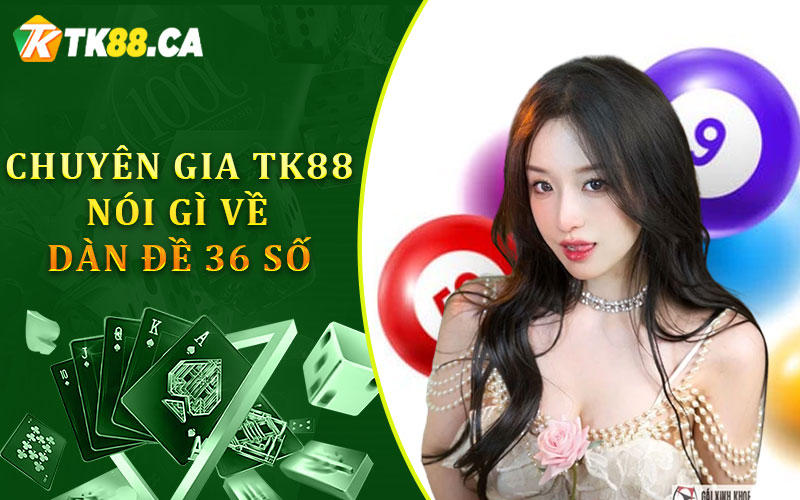 Chuyên gia TK88 nói gì về dàn đề 36 số