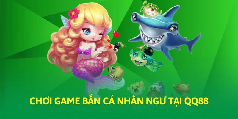 Chơi game bắn cá nhân ngư tại QQ88
