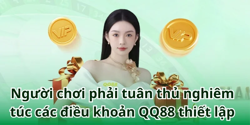 Người chơi phải tuân thủ nghiêm túc các điều khoản QQ88 thiết lập