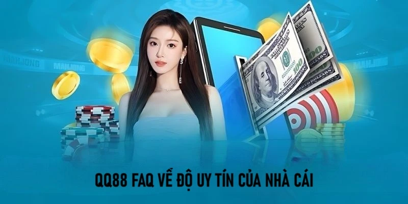 Giải đáp FAQ về mức độ uy tín đang có của thương hiệu QQ88