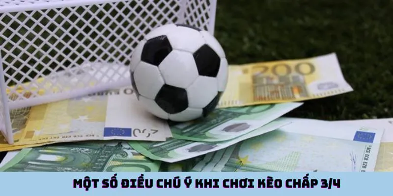 Một số điều chú ý khi chơi kèo chấp 3/4